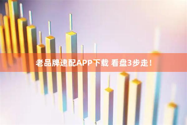 老品牌速配APP下载 看盘3步走！
